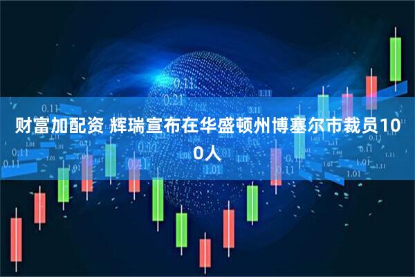 财富加配资 辉瑞宣布在华盛顿州博塞尔市裁员100人