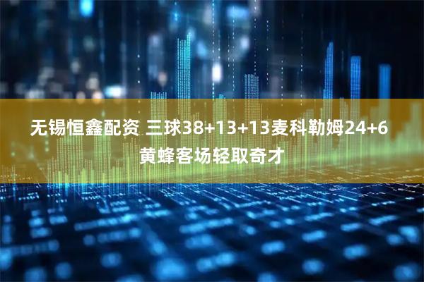 无锡恒鑫配资 三球38+13+13麦科勒姆24+6 黄蜂客场轻取奇才